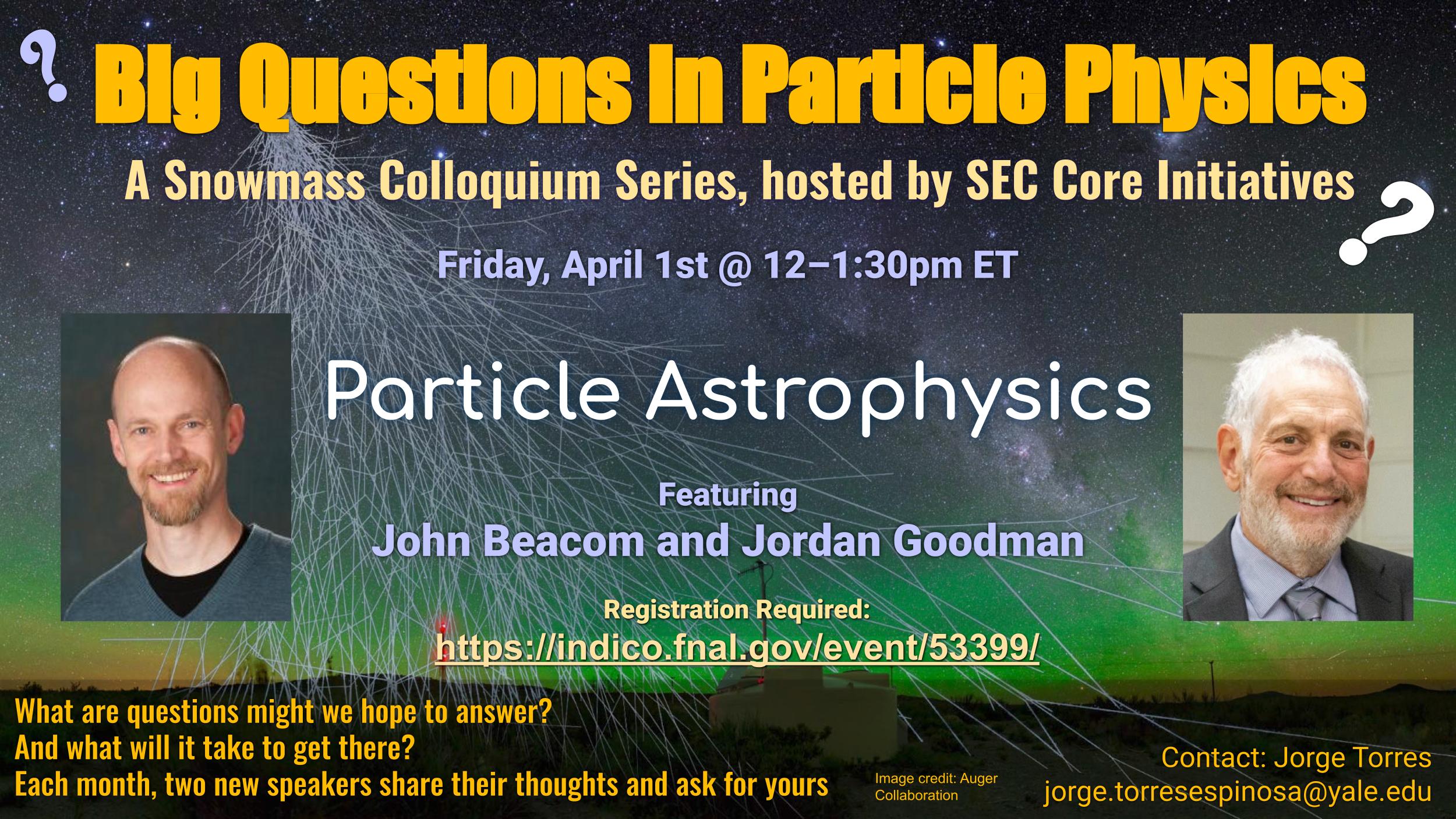 Promotional graphic for the Big Questions in Particle Physics colloquium on particle astrophysics, hosted by SEC Core Initiatives: Friday, April 1, 12–1:30 pm ET, registration required, with photos of both speakers.